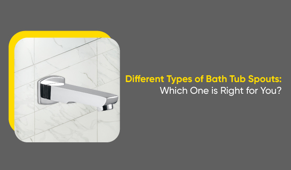 Different Types of Bath Tub Spouts: Which One is Right for You?